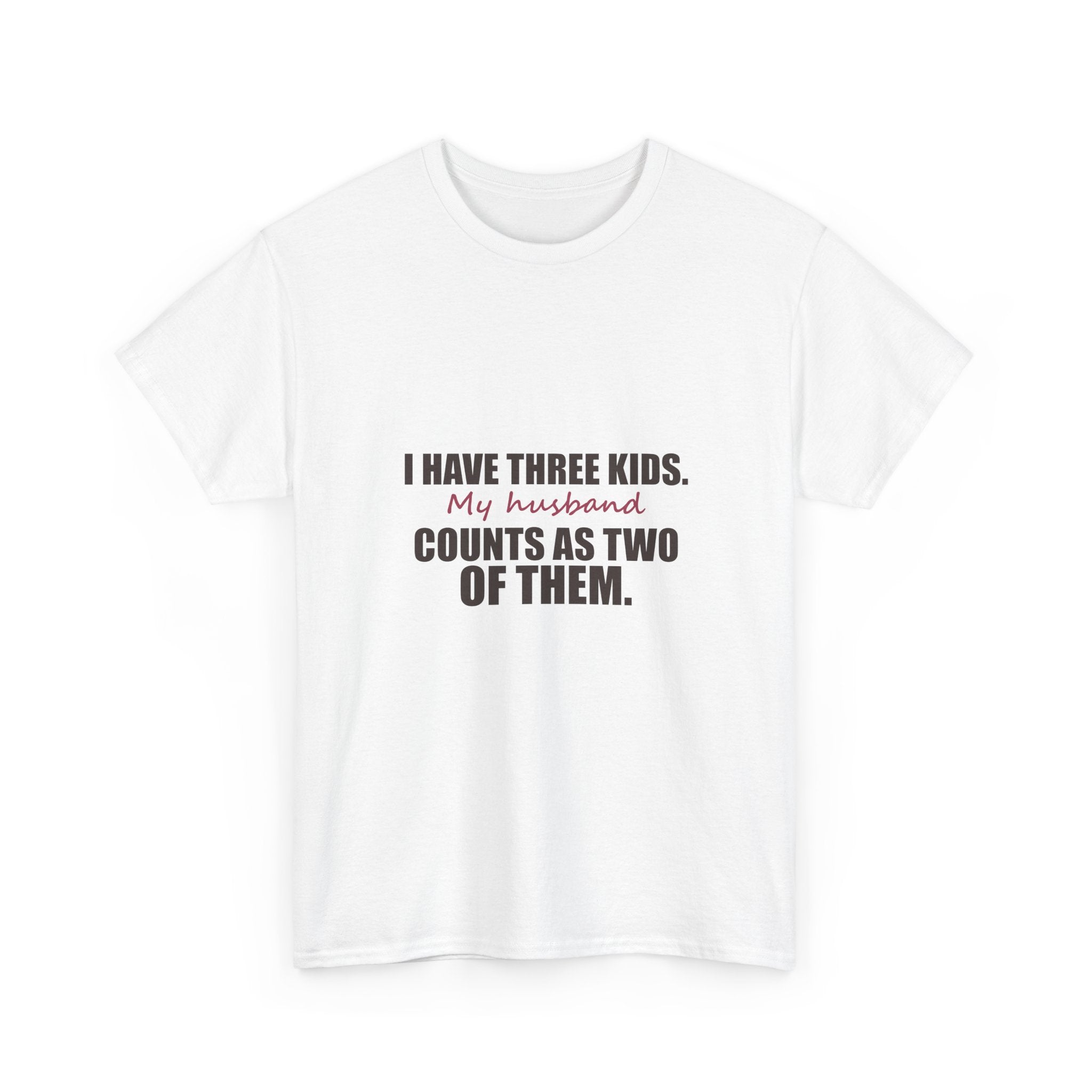 I Have Three Kids — My Husband Counts as Two Tee