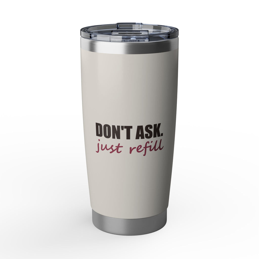 Don't Ask, Just Refill — 20oz Tumbler