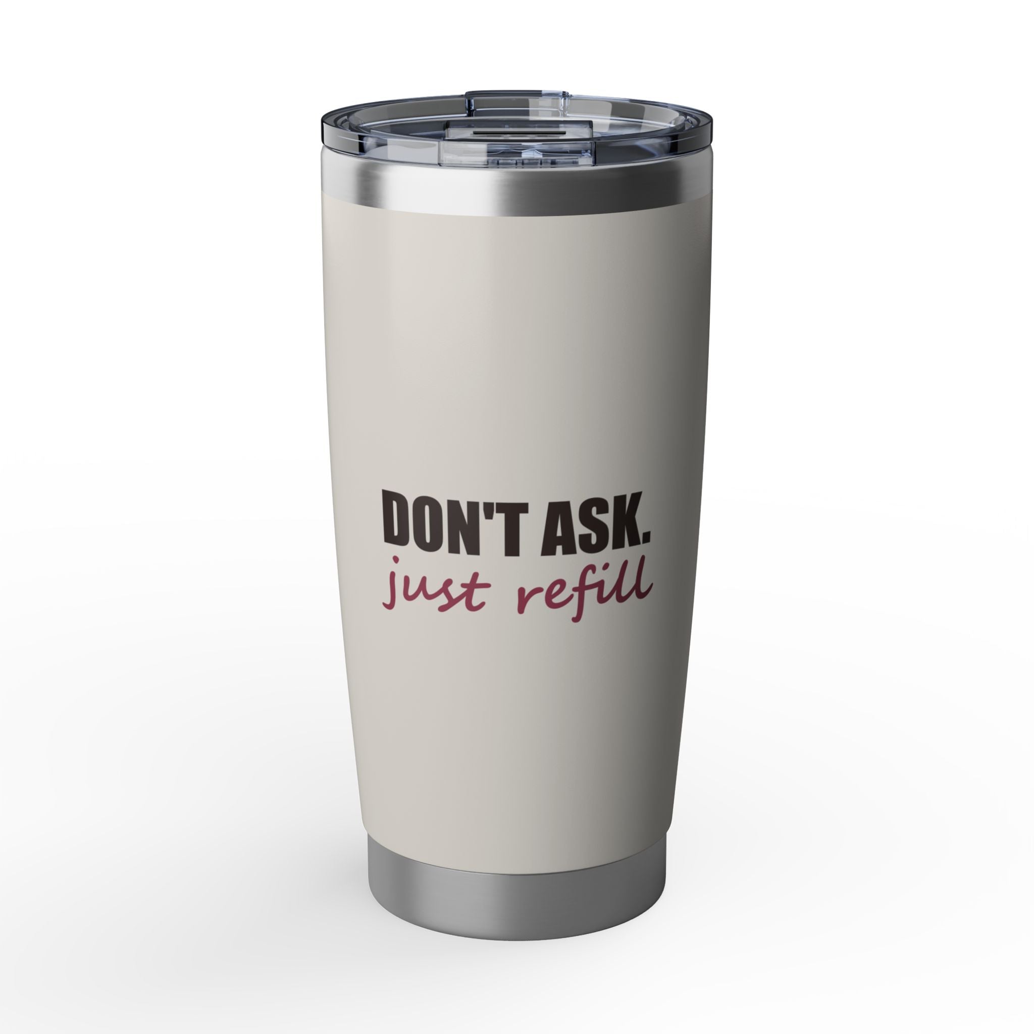 Don't Ask, Just Refill — 20oz Tumbler