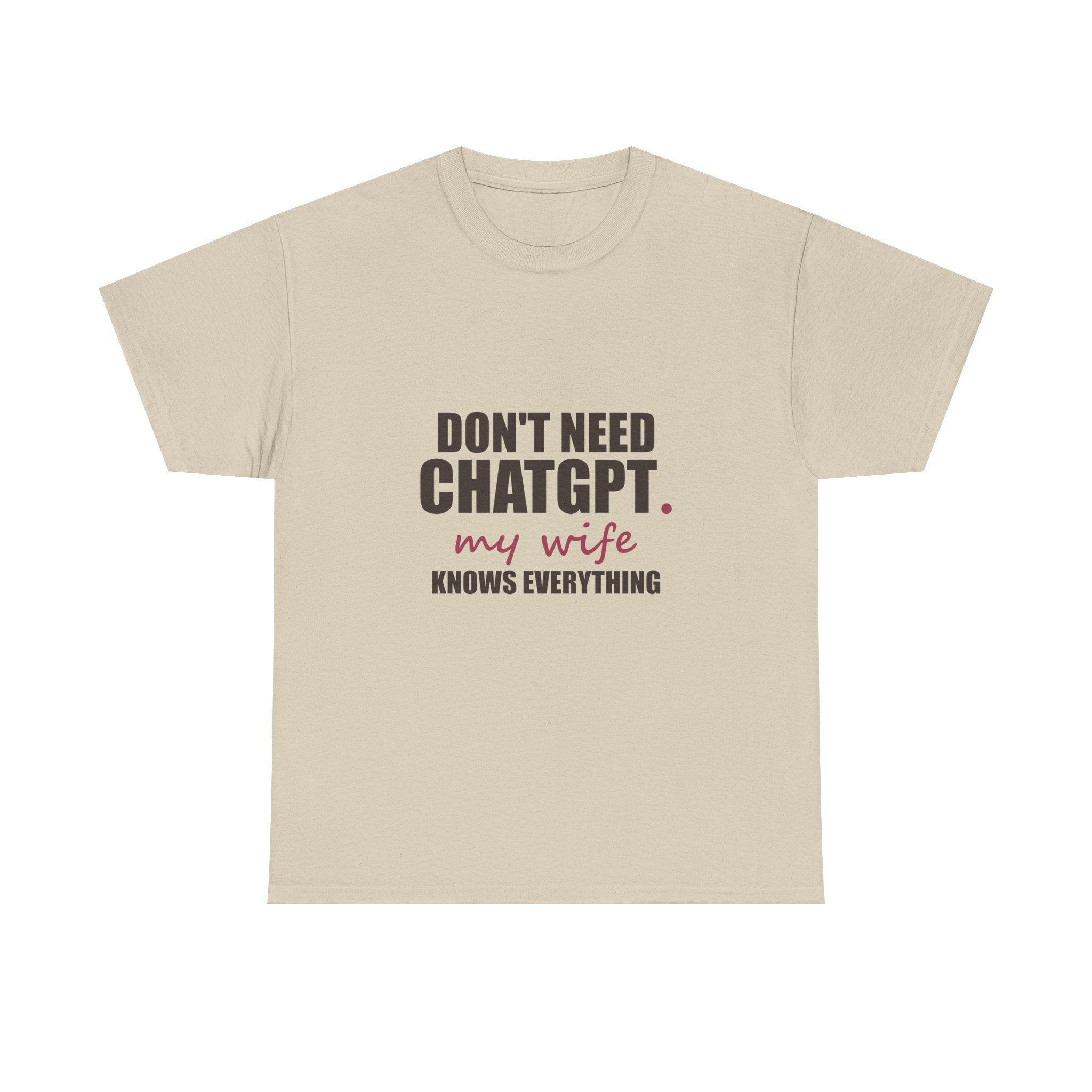 Don't Need ChatGPT — My Wife Knows Everything Tee