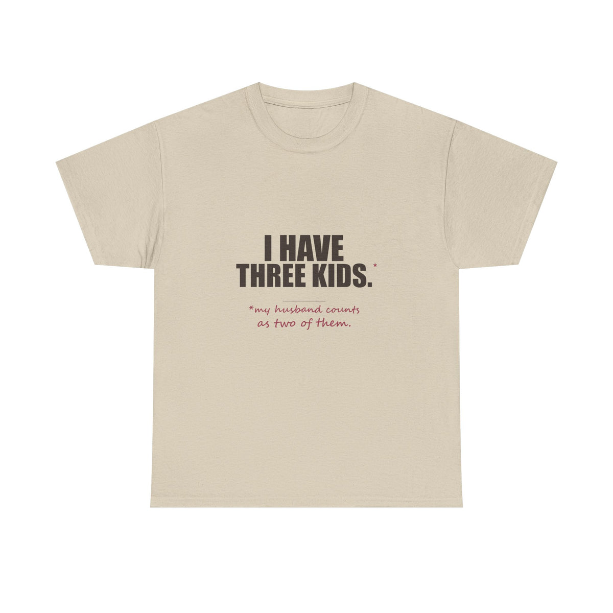 I Have Three Kids — My Husband Counts as Two Tee