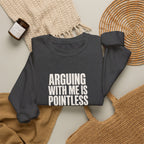 Arguing With Me Is Pointless Sweatshirt