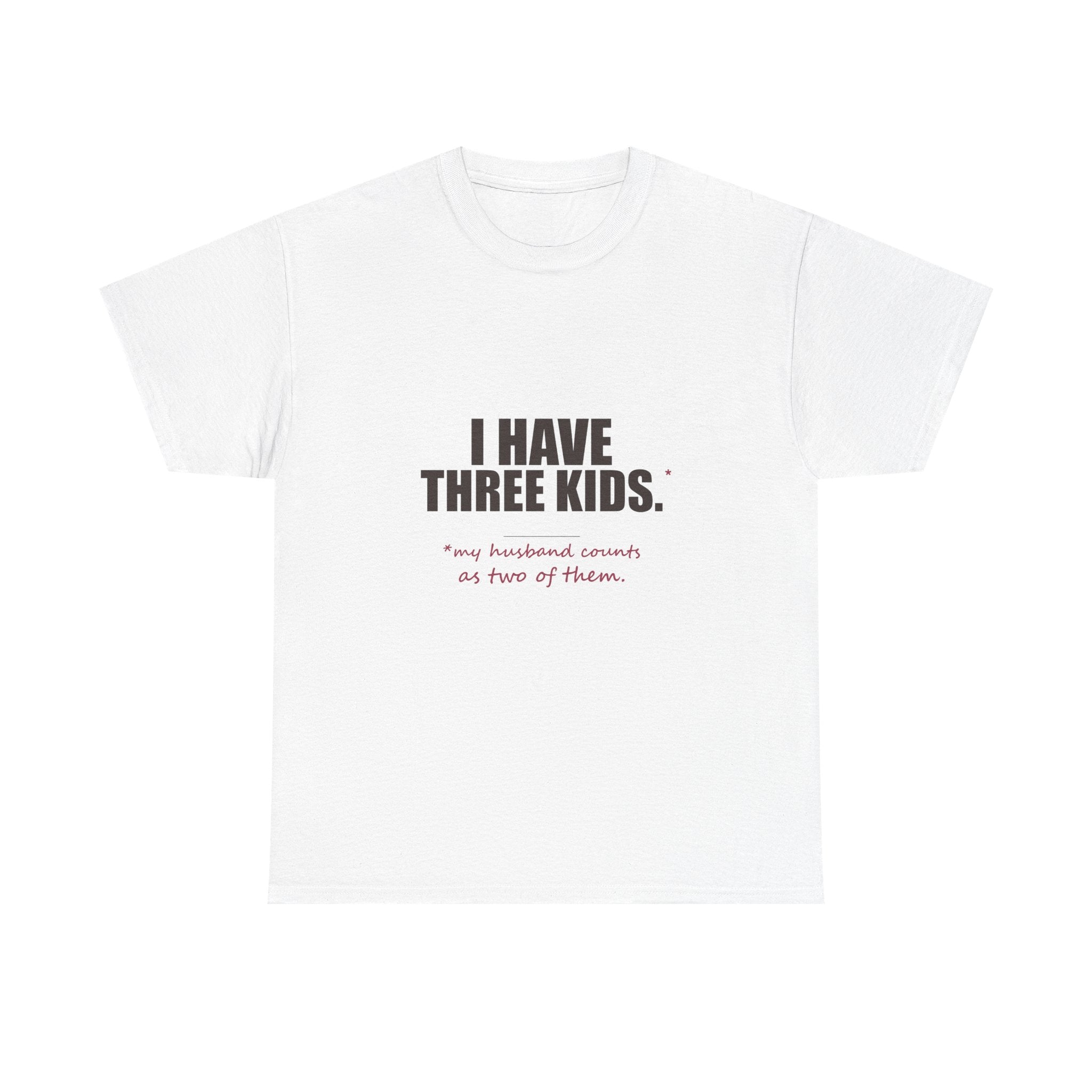 I Have Three Kids — My Husband Counts as Two Tee