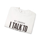 Of Course I Talk to Myself Sweatshirt