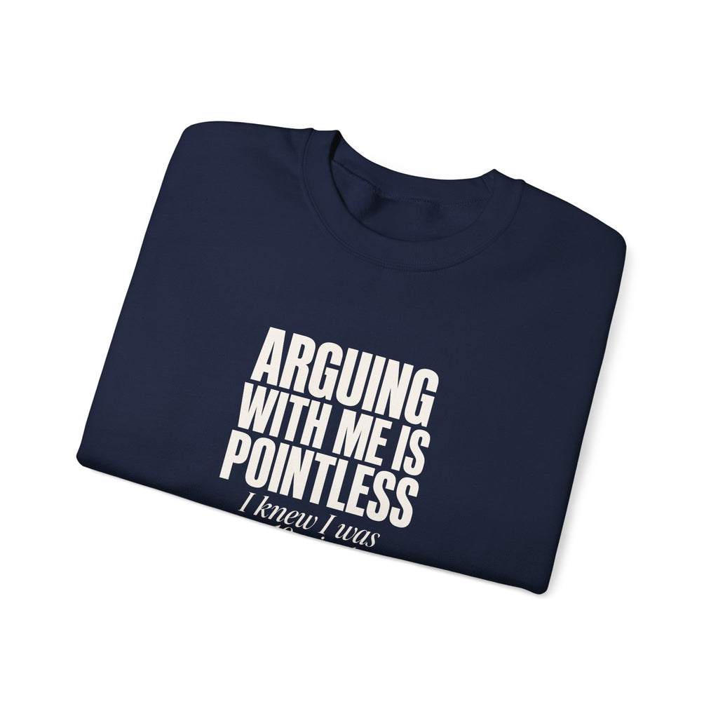 Arguing With Me Is Pointless Sweatshirt