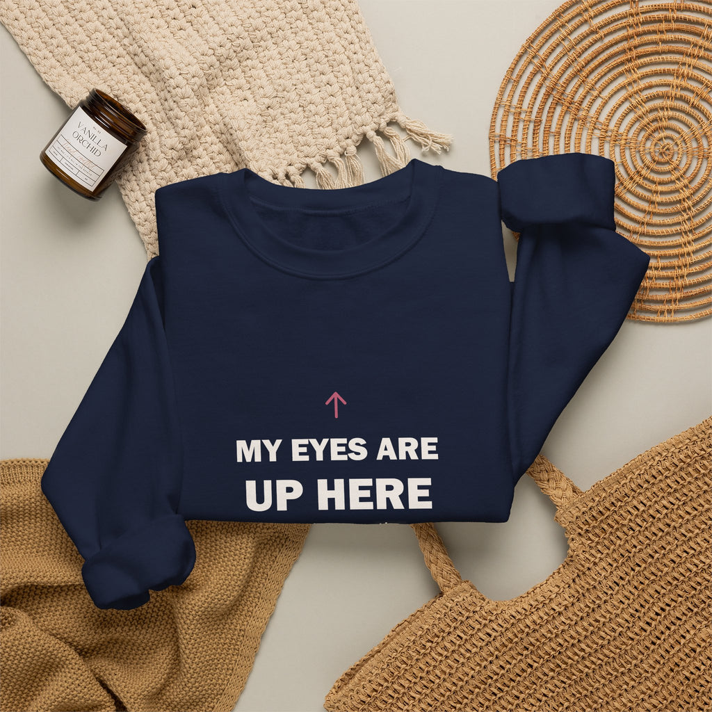 My Eyes Are Up Here Sweatshirt