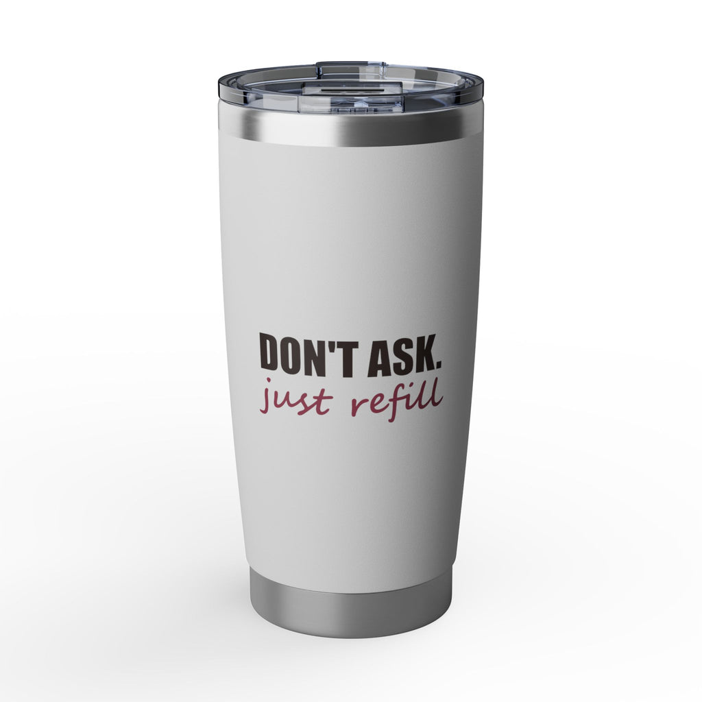 Don't Ask, Just Refill — 20oz Tumbler, White