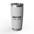 Don't Ask, Just Refill — 20oz Tumbler, White