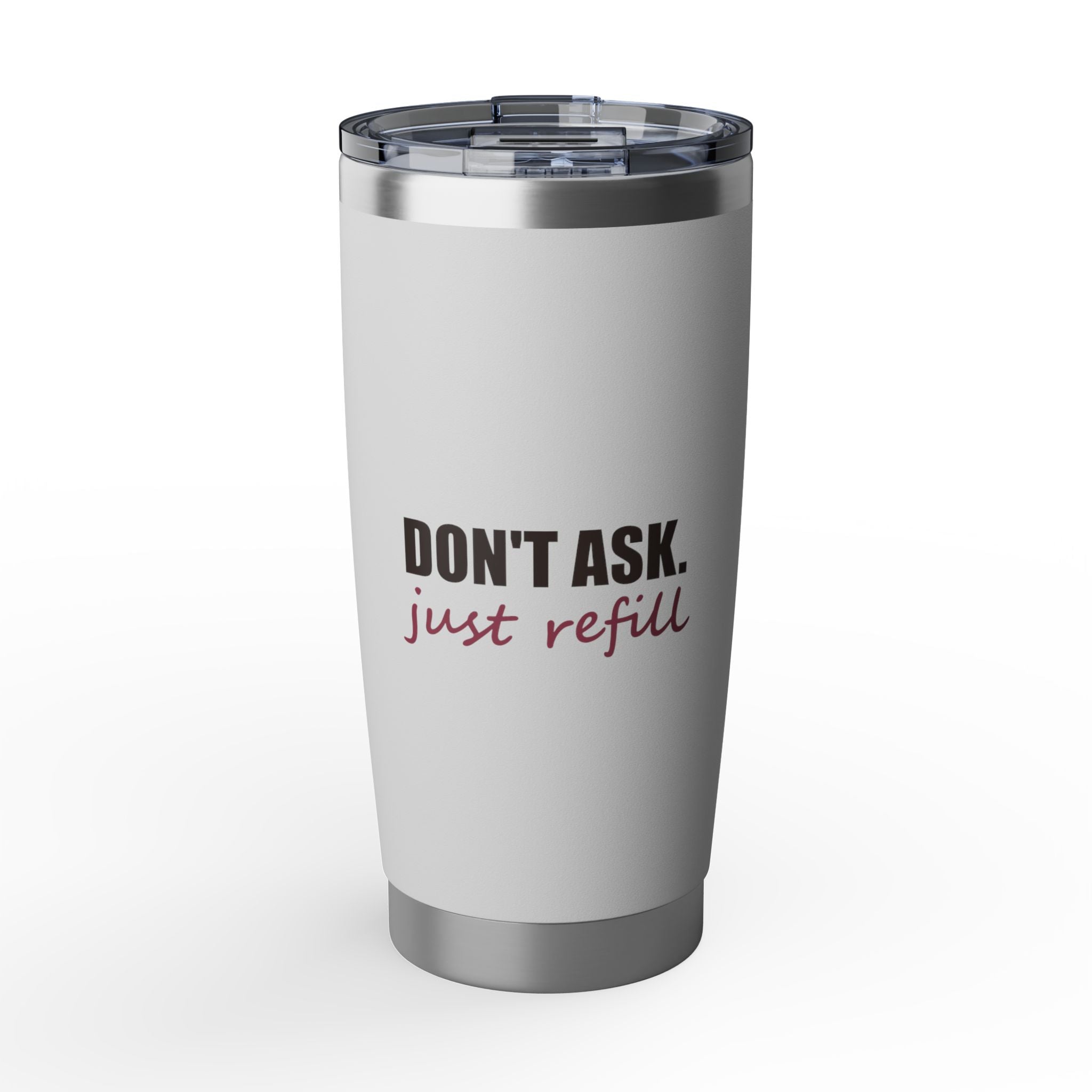 Don't Ask, Just Refill — 20oz Tumbler, White