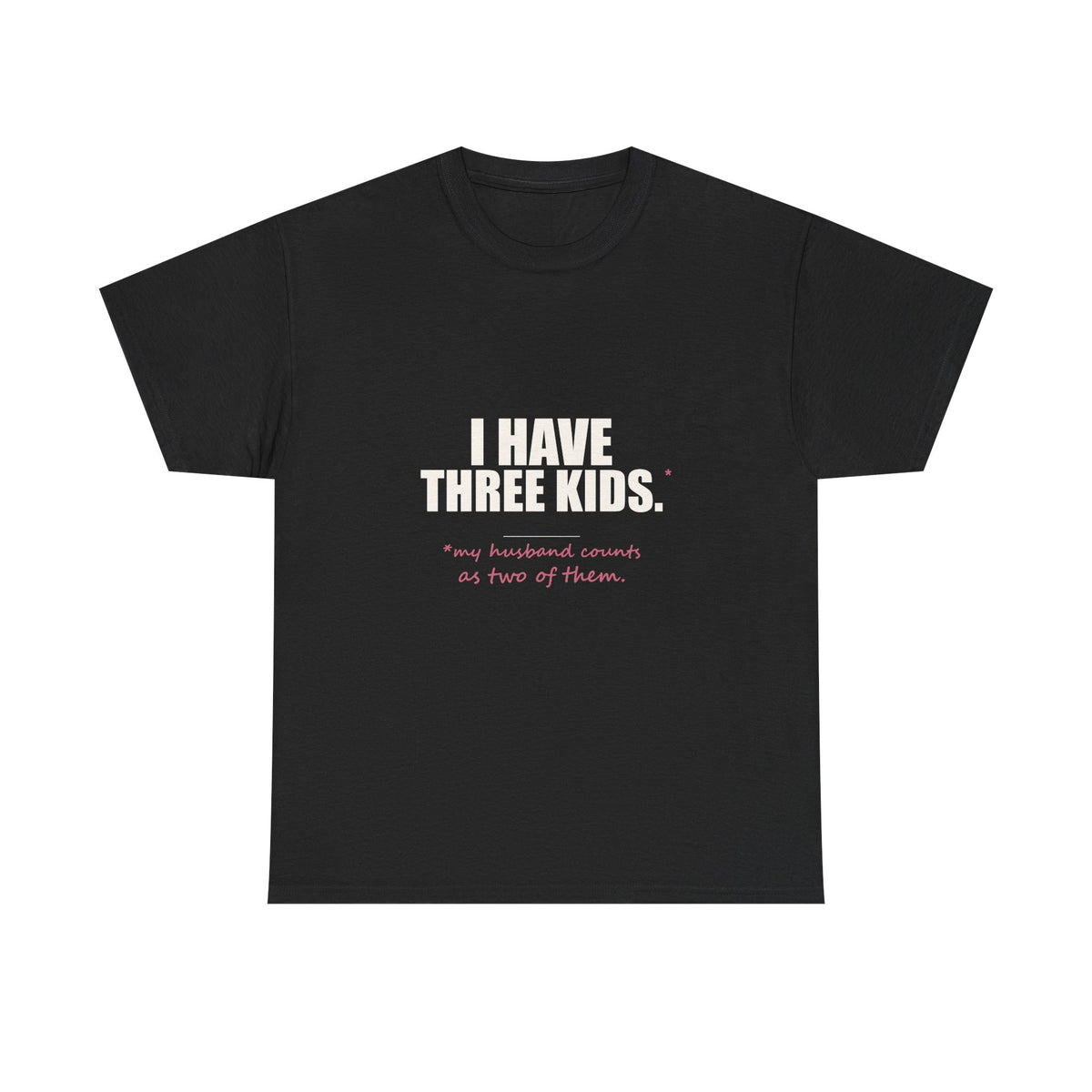 I Have Three Kids — My Husband Counts as Two Tee