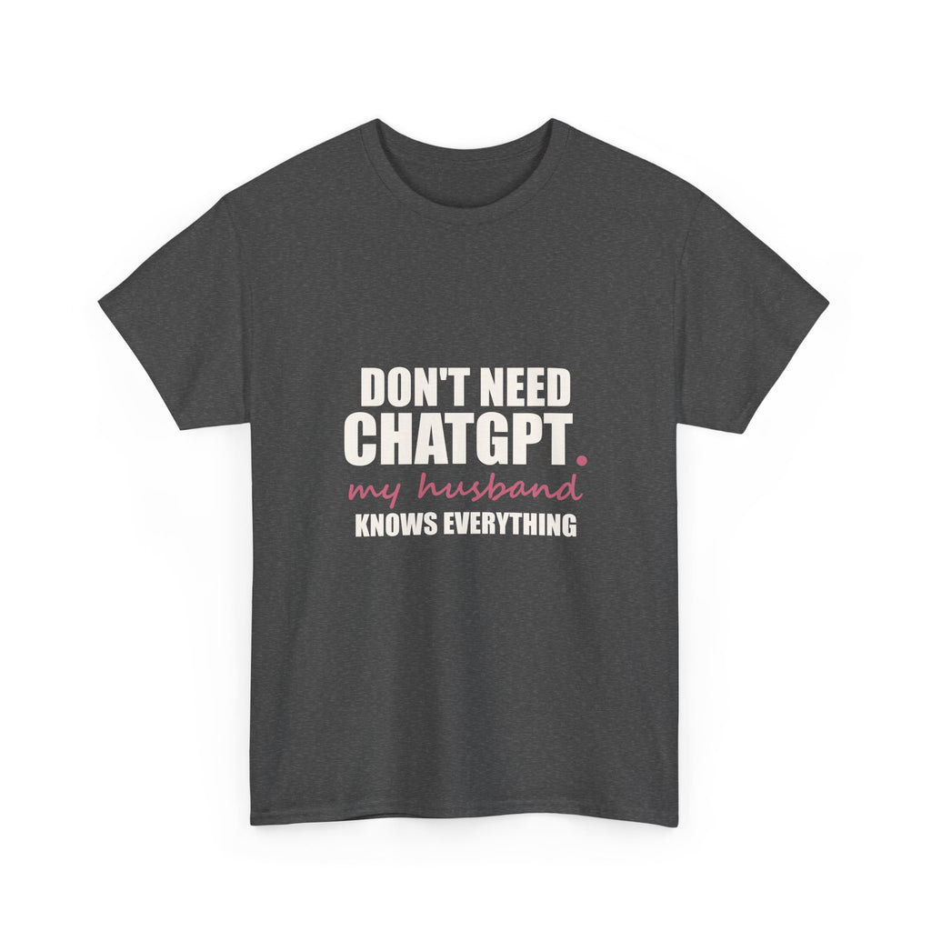 Don't Need ChatGPT — My Husband Knows Everything Tee