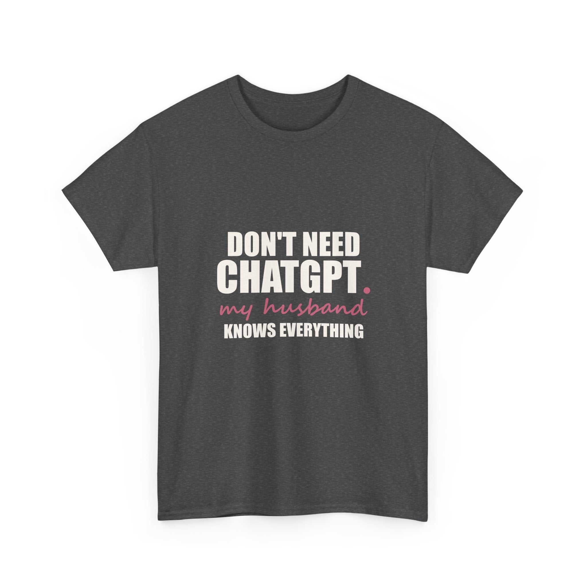 Don't Need ChatGPT — My Husband Knows Everything Tee