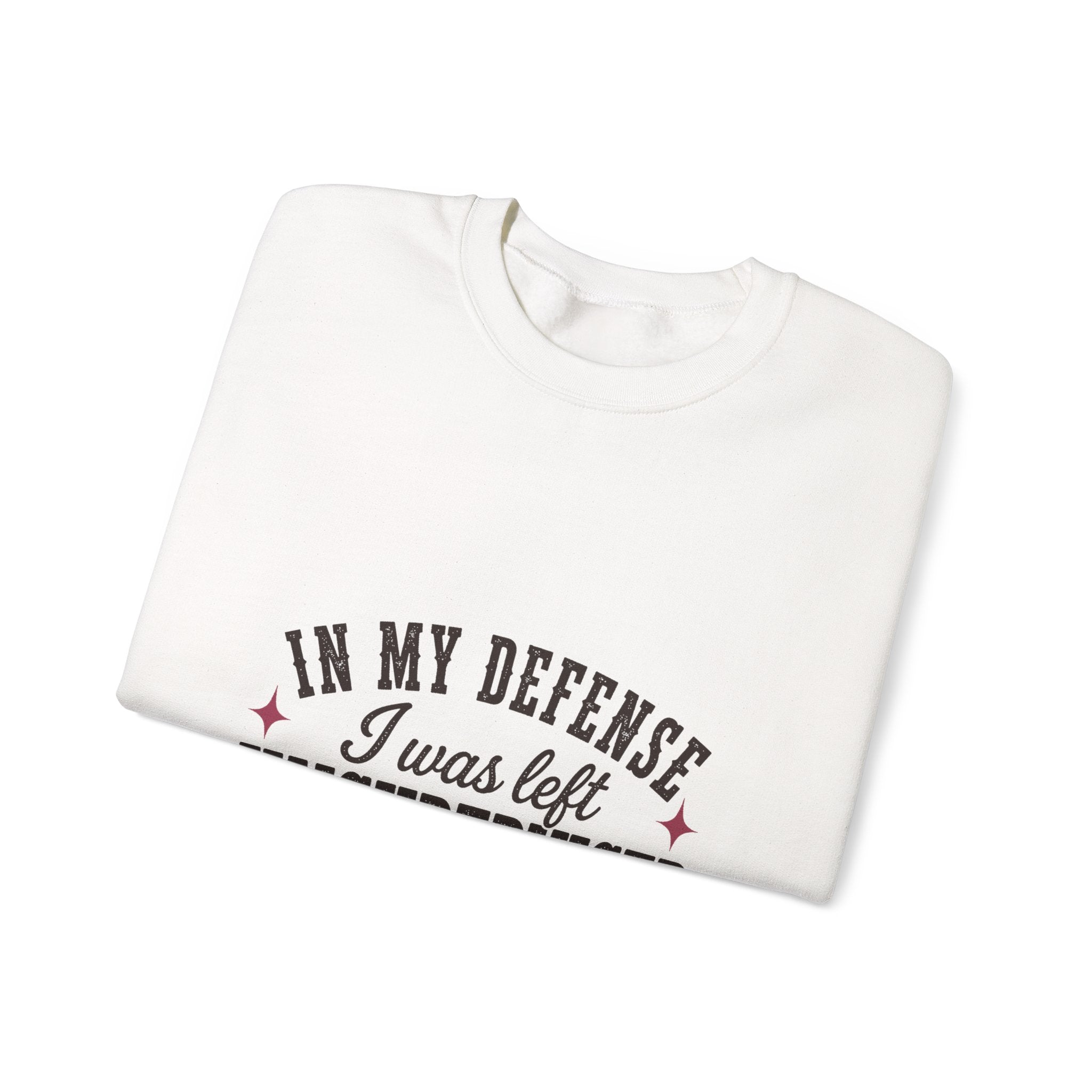 In My Defense, I Was Left Unsupervised Sweatshirt