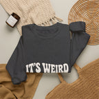 It's Weird Being the Same Age as Old People Sweatshirt