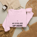 My Eyes Are Up Here Sweatshirt
