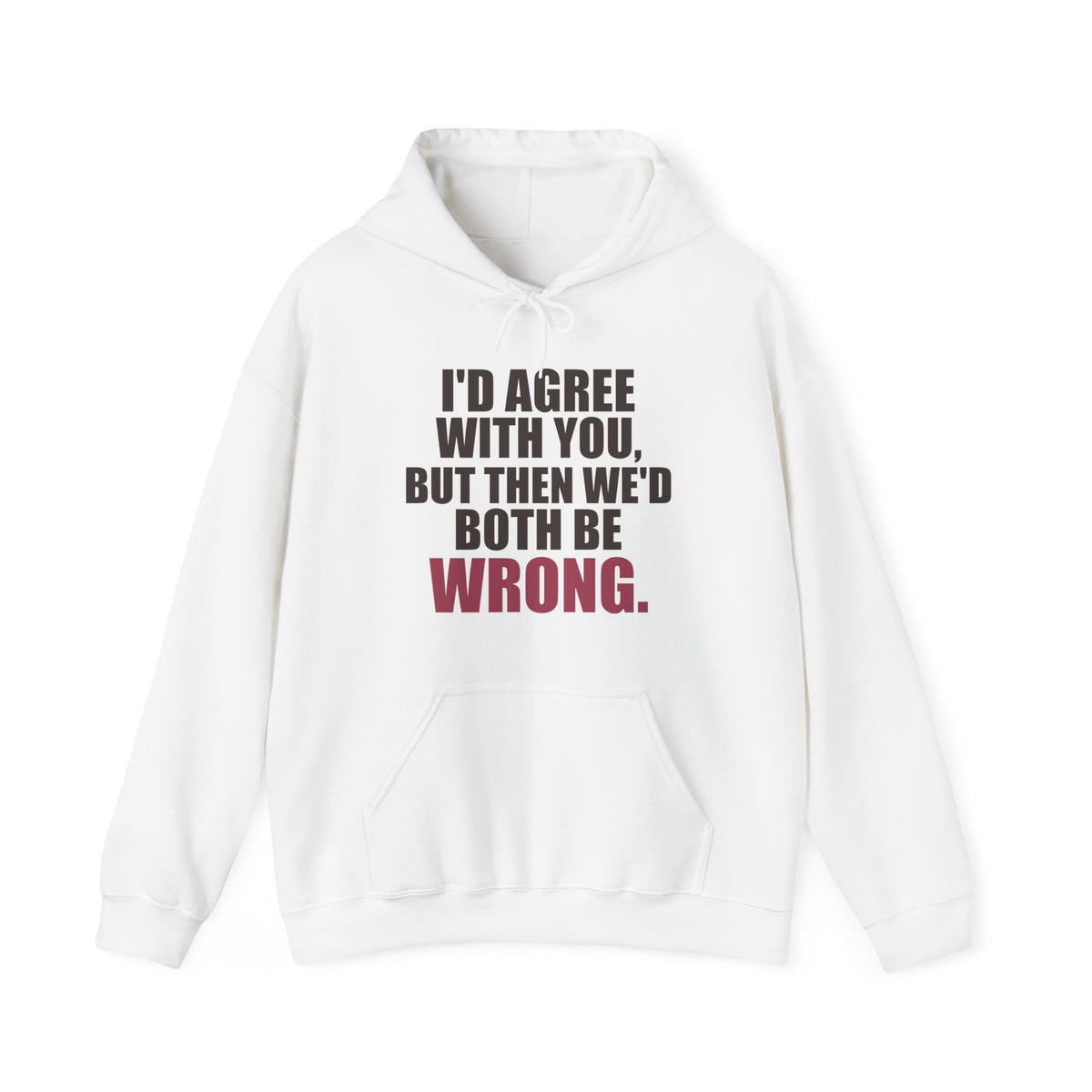 I'd Agree With You, But Then We'd Both Be Wrong Hoodie