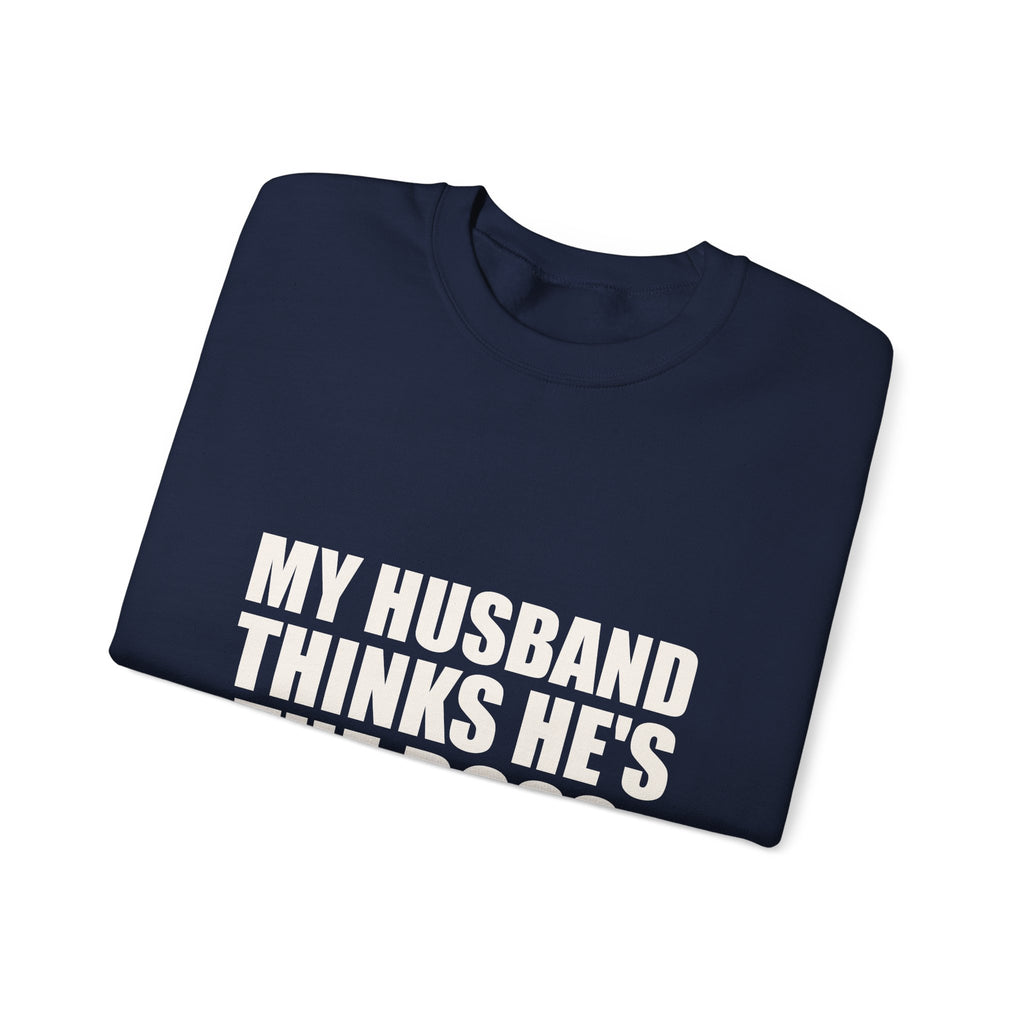 My Husband Thinks He's the Boss Sweatshirt