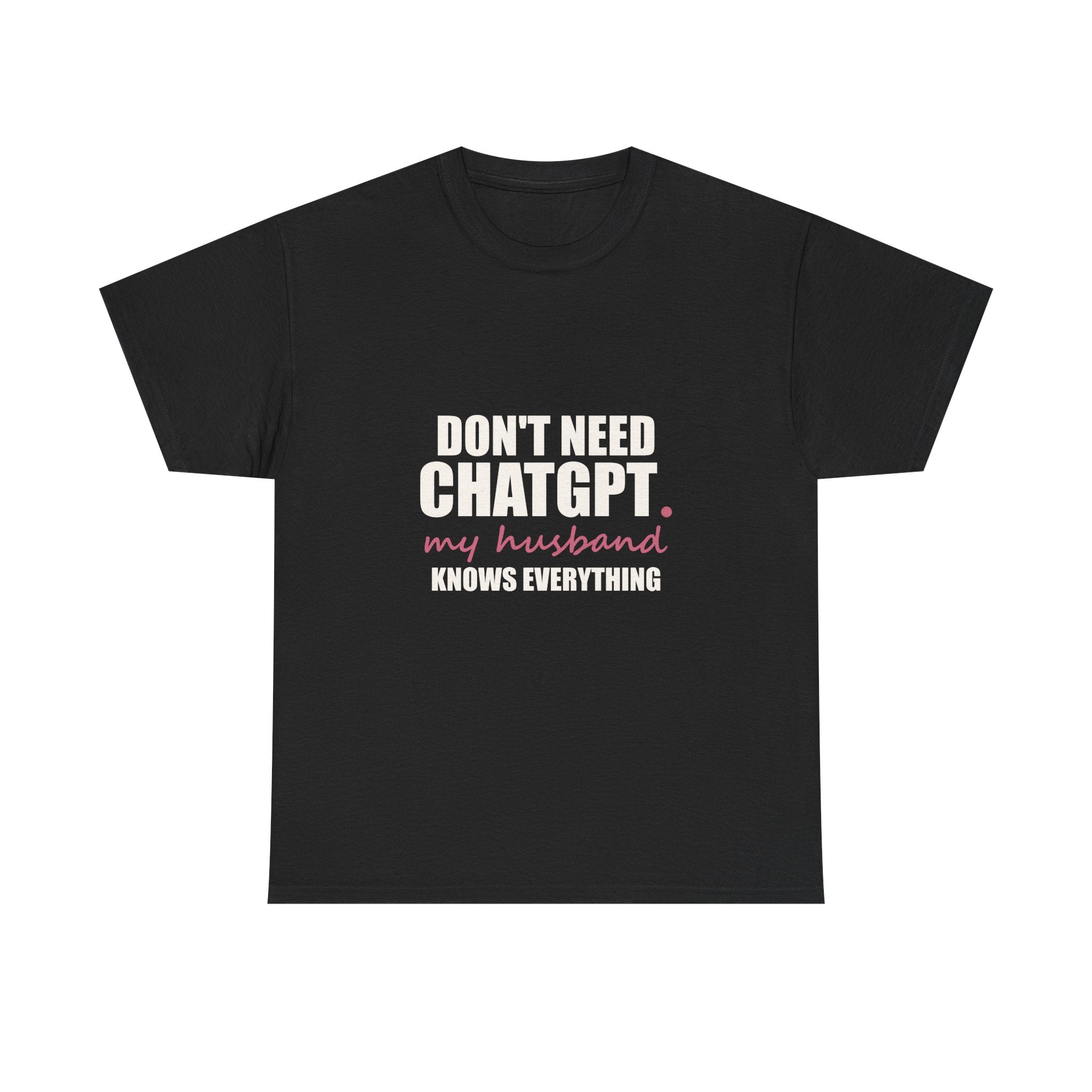 Don't Need ChatGPT — My Husband Knows Everything Tee