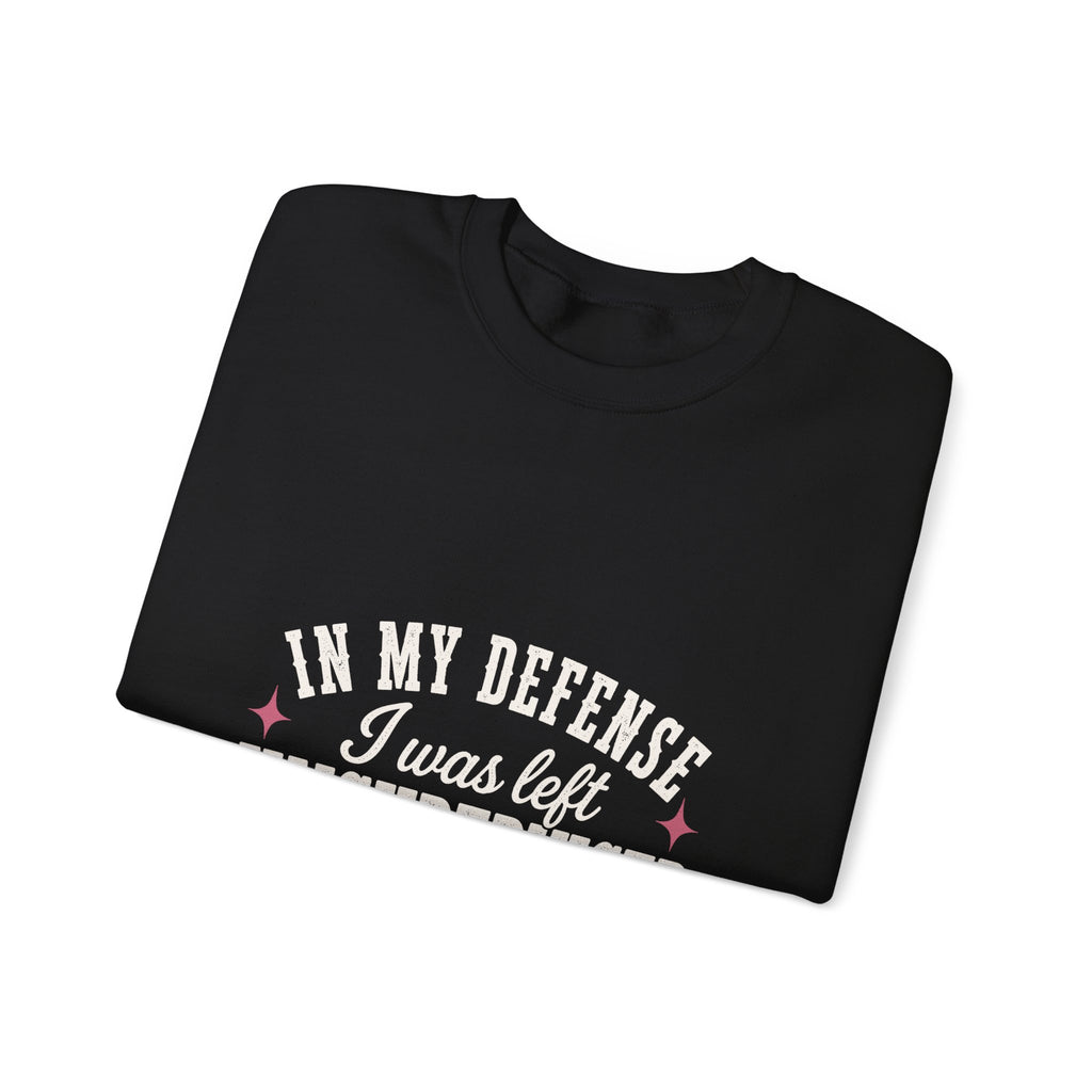 In My Defense, I Was Left Unsupervised Sweatshirt