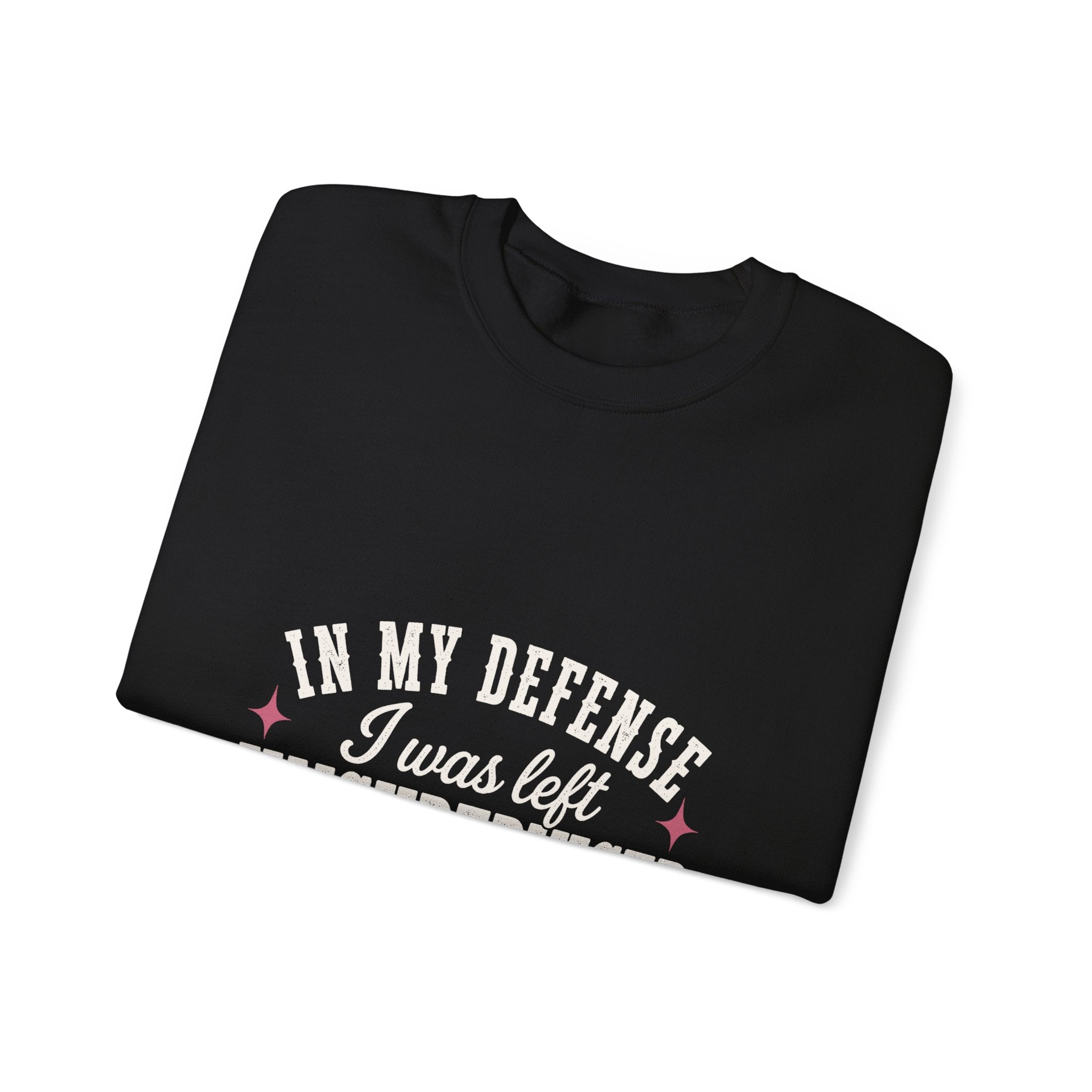 In My Defense, I Was Left Unsupervised Sweatshirt
