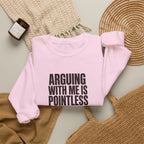 Arguing With Me Is Pointless Sweatshirt