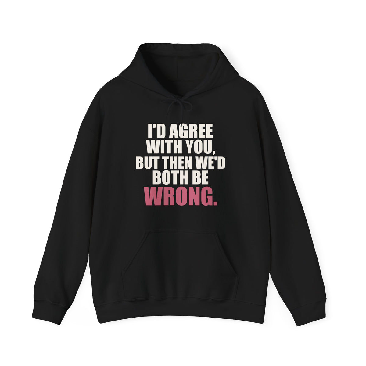 I'd Agree With You, But Then We'd Both Be Wrong Hoodie