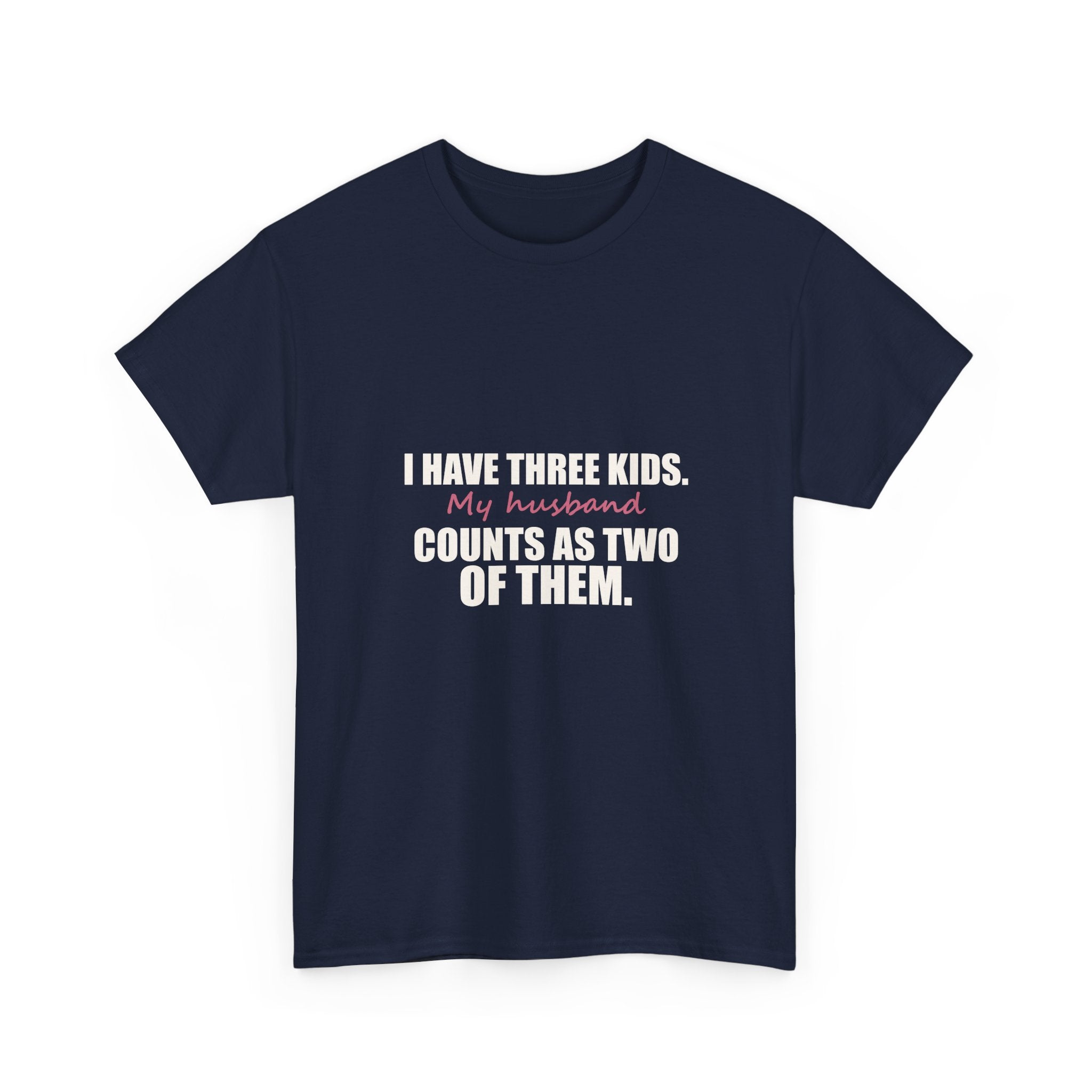 I Have Three Kids — My Husband Counts as Two Tee