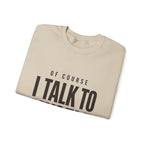 Of Course I Talk to Myself Sweatshirt