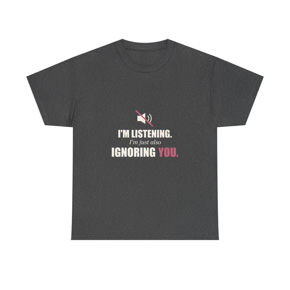 I'm Listening, I'm Just Also Ignoring You Tee