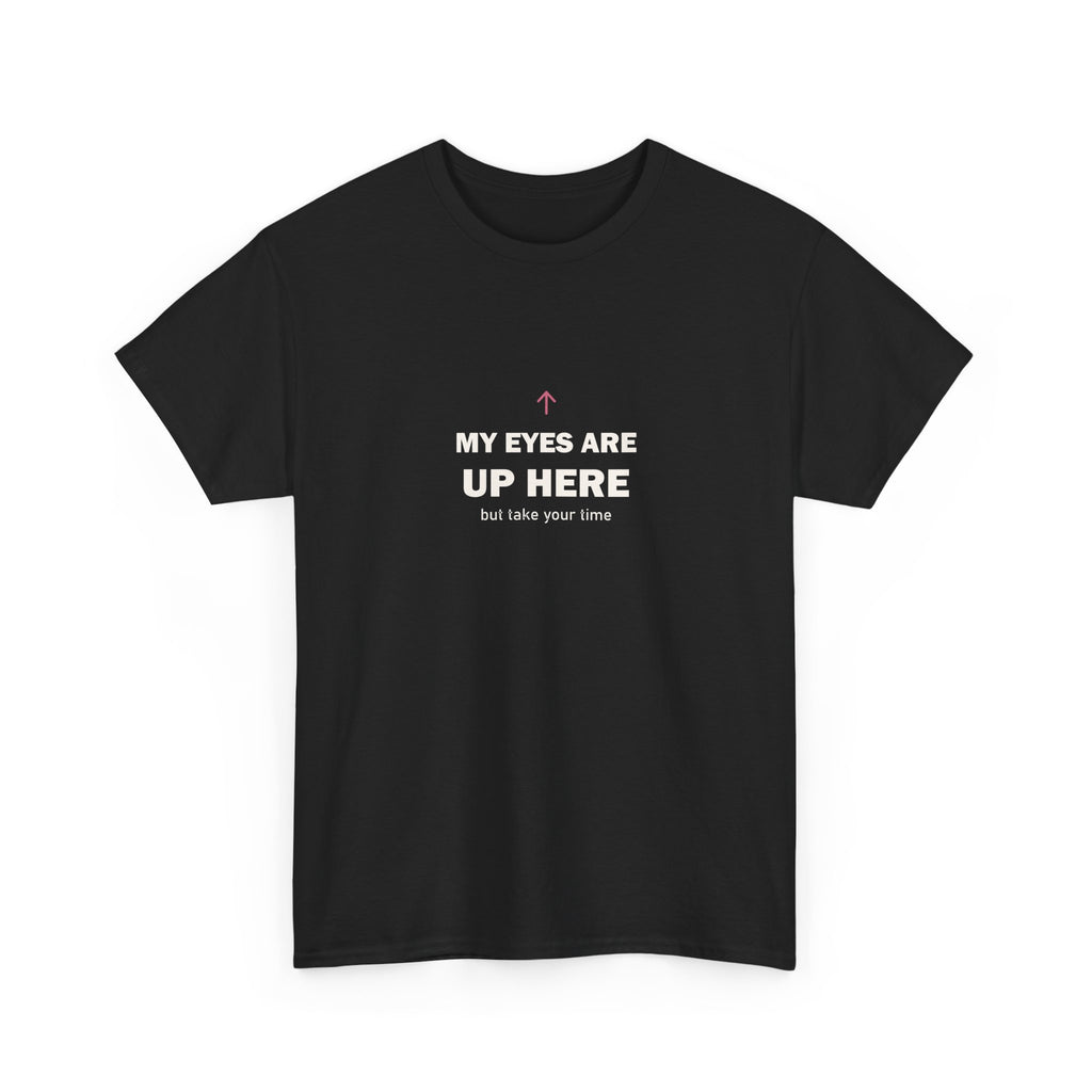 My Eyes Are Up Here Tee