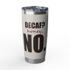 Decaf? Honey, No — 20oz Tumbler