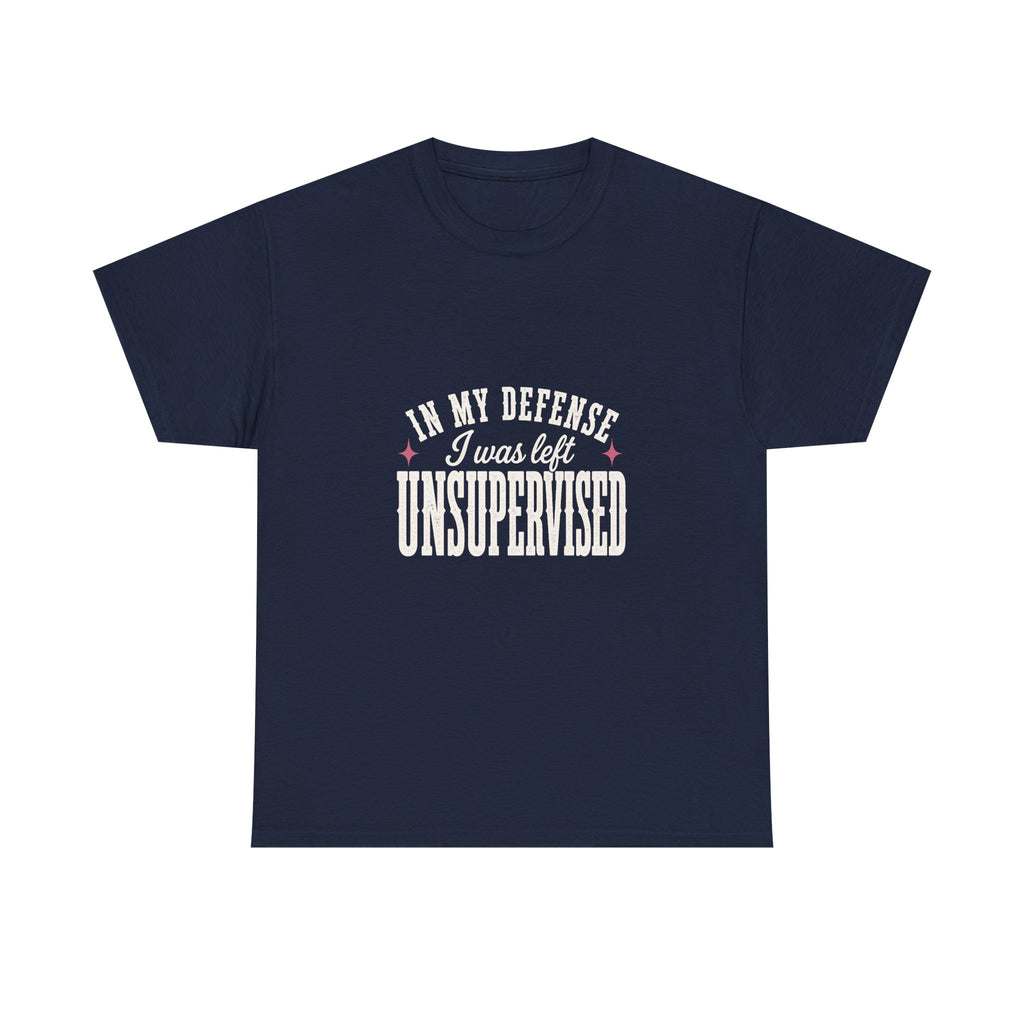 In My Defense, I Was Left Unsupervised Tee