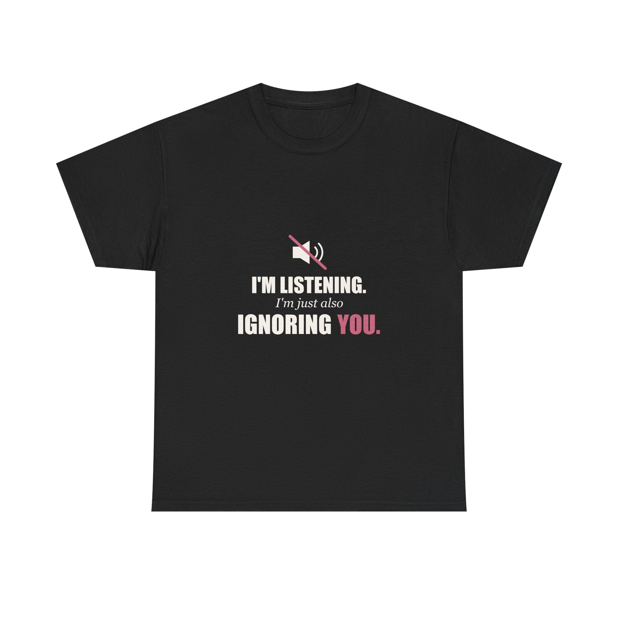 I'm Listening, I'm Just Also Ignoring You Tee