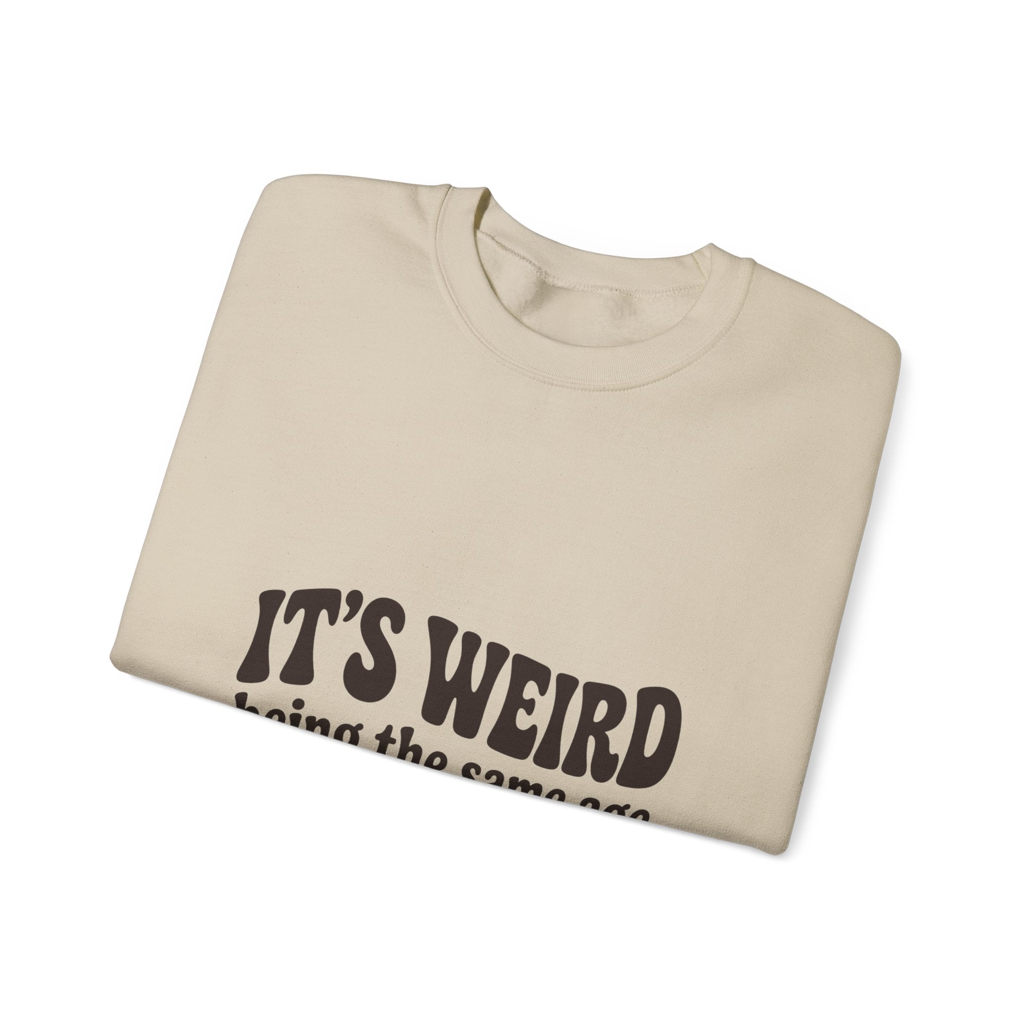 It's Weird Being the Same Age as Old People Sweatshirt