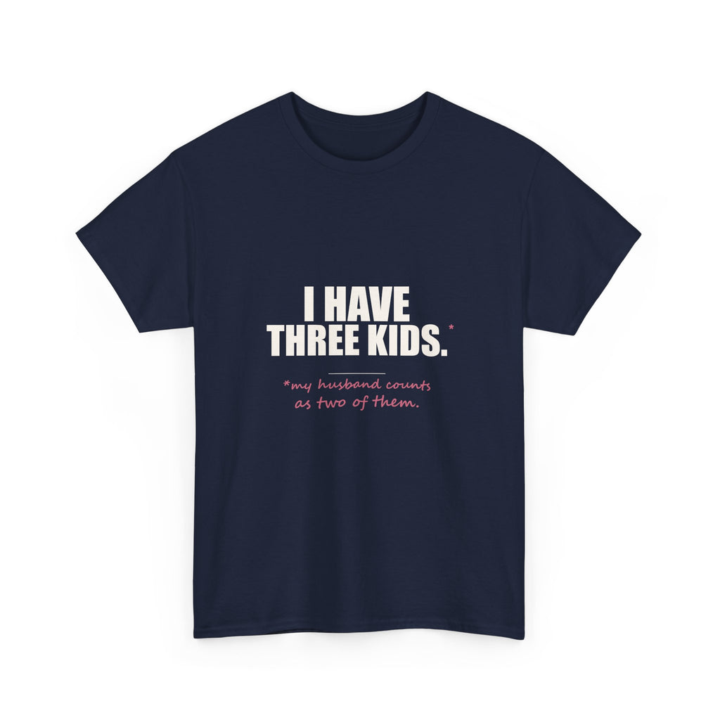 I Have Three Kids — My Husband Counts as Two Tee