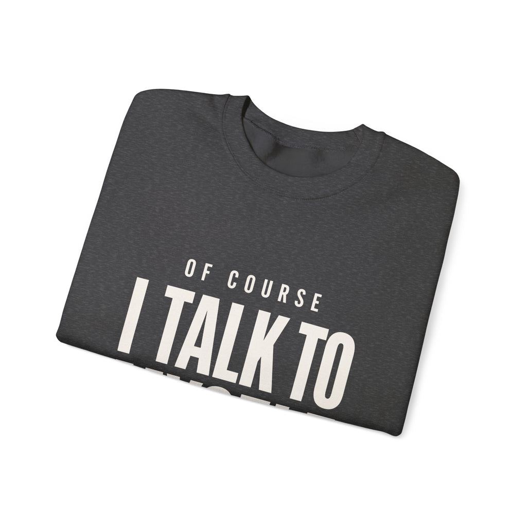 Of Course I Talk to Myself Sweatshirt