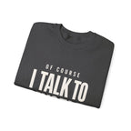 Of Course I Talk to Myself Sweatshirt
