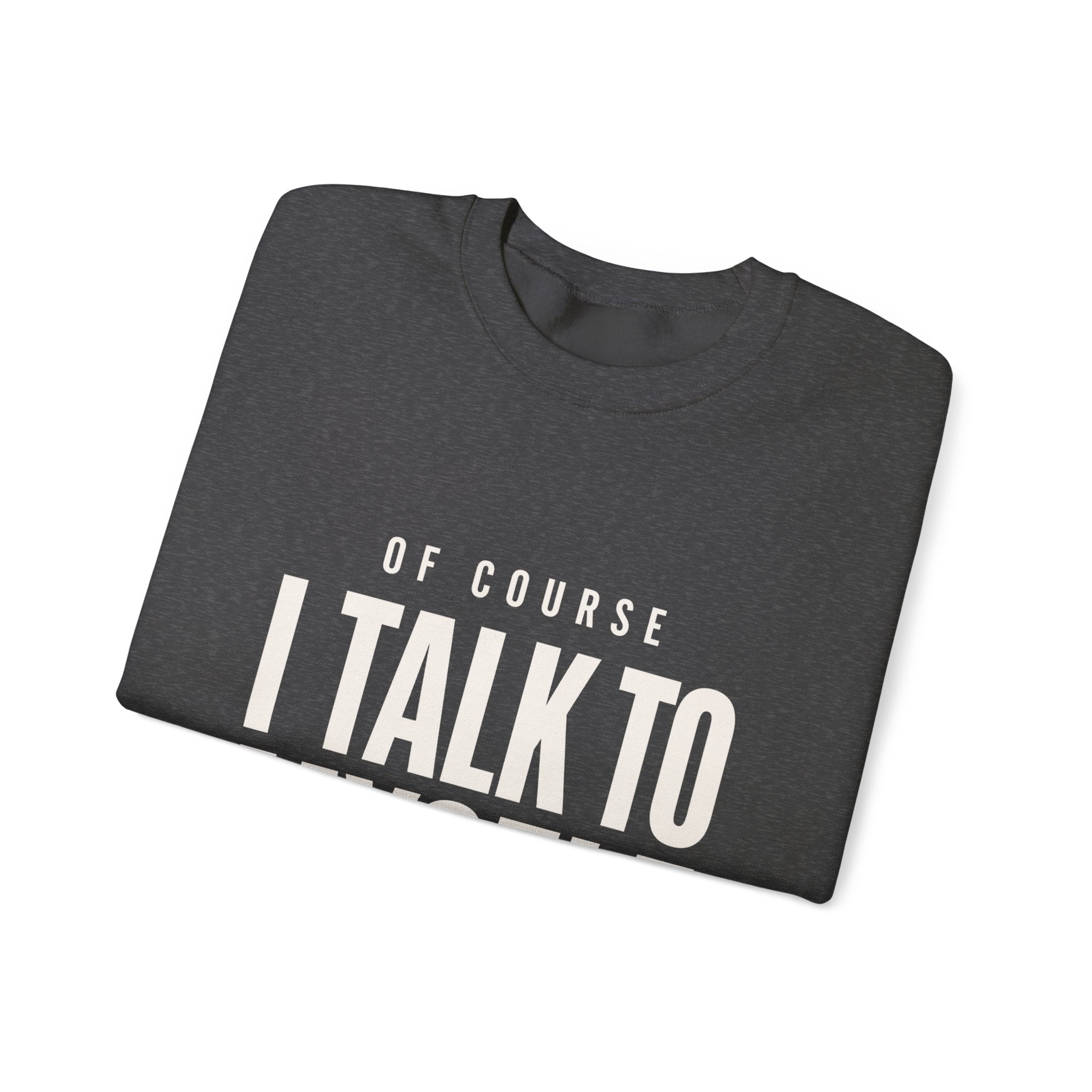 Of Course I Talk to Myself Sweatshirt