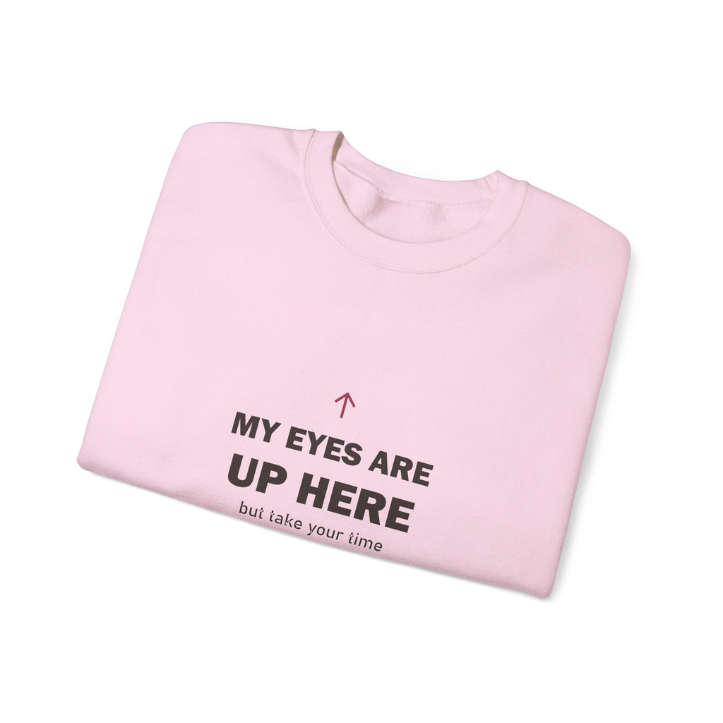 My Eyes Are Up Here Sweatshirt