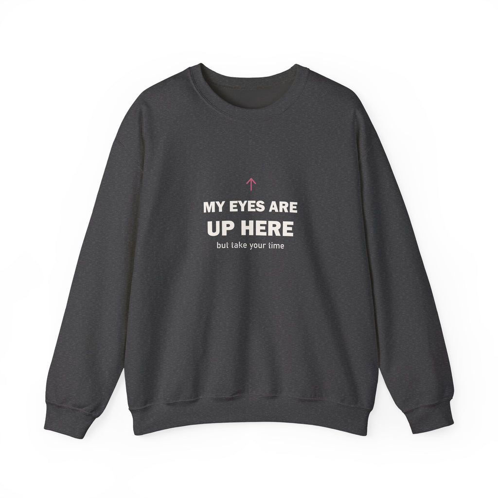 My Eyes Are Up Here Sweatshirt