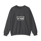 My Eyes Are Up Here Sweatshirt