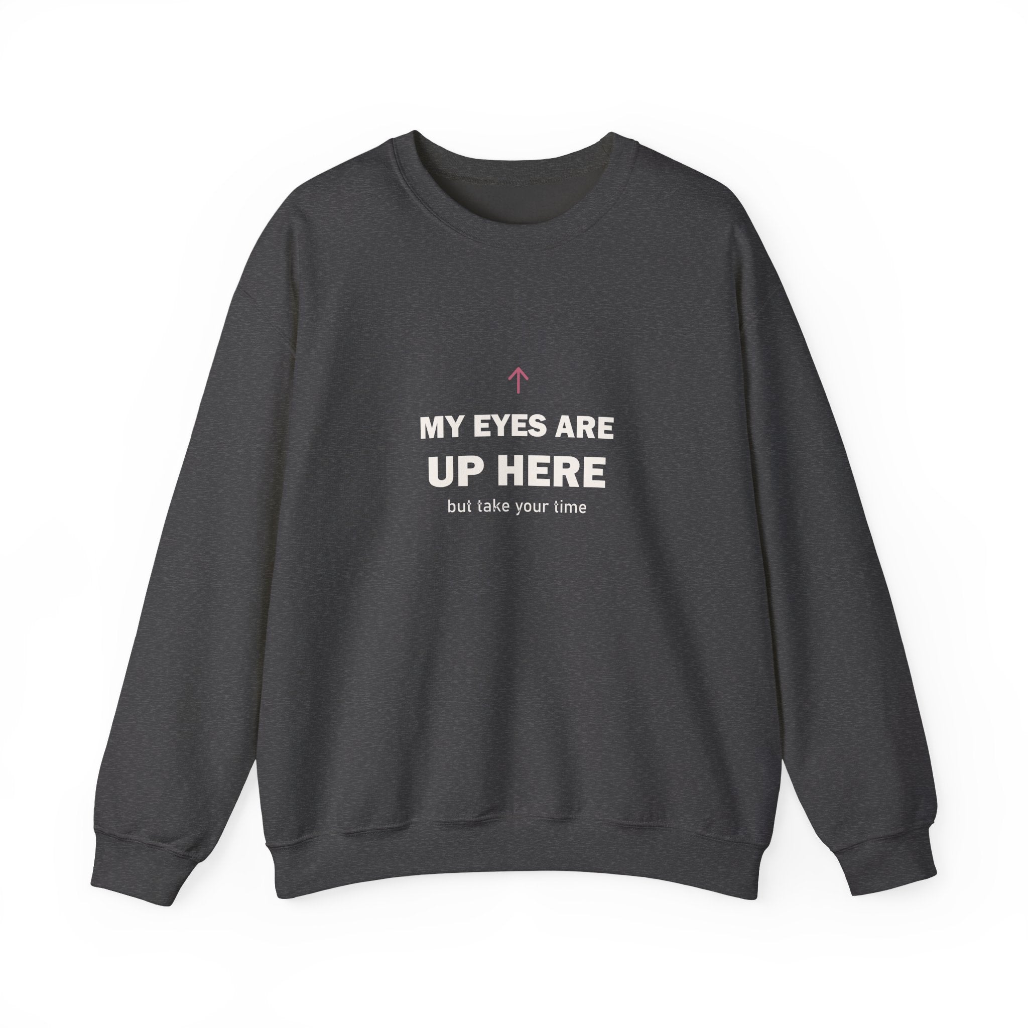 My Eyes Are Up Here Sweatshirt
