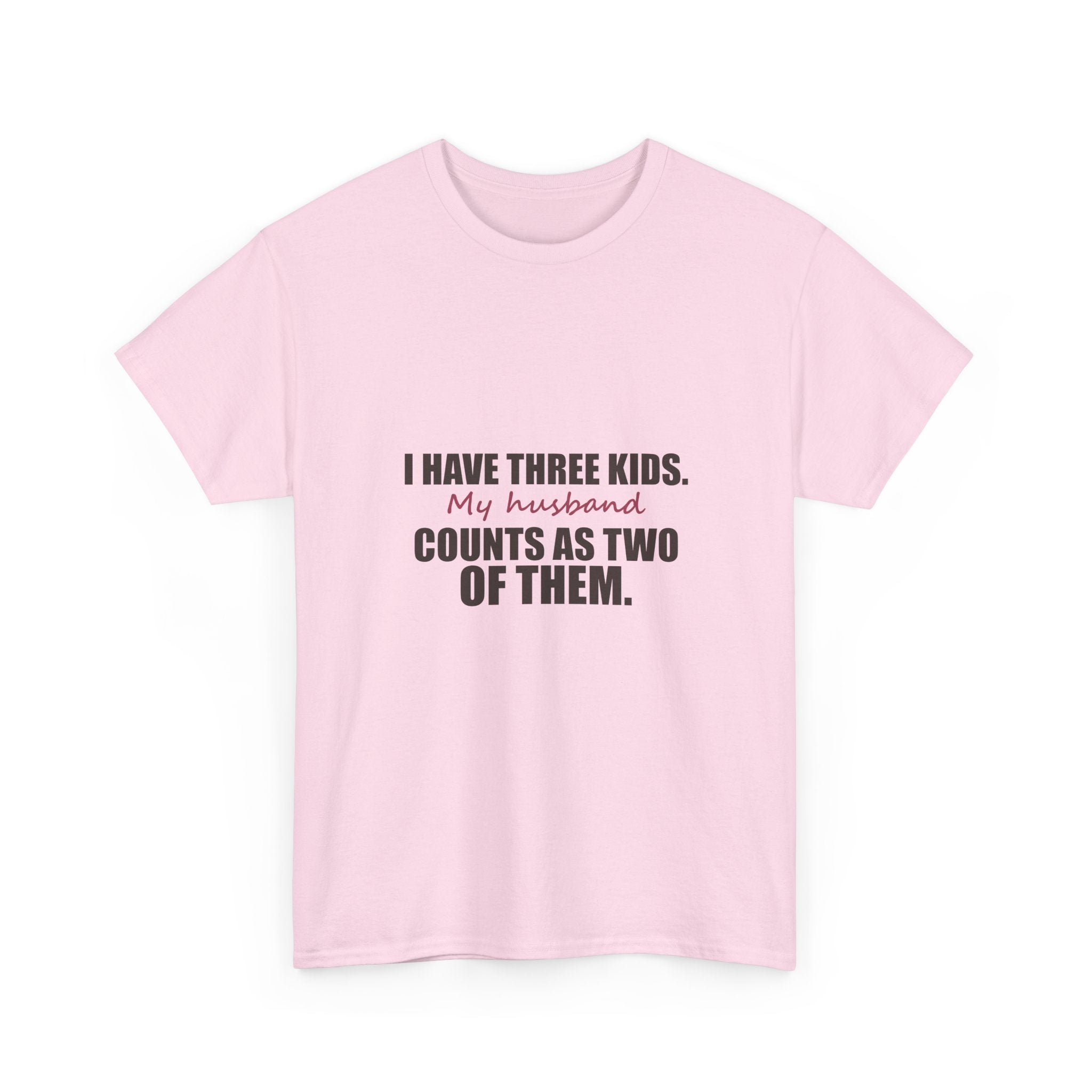 I Have Three Kids — My Husband Counts as Two Tee