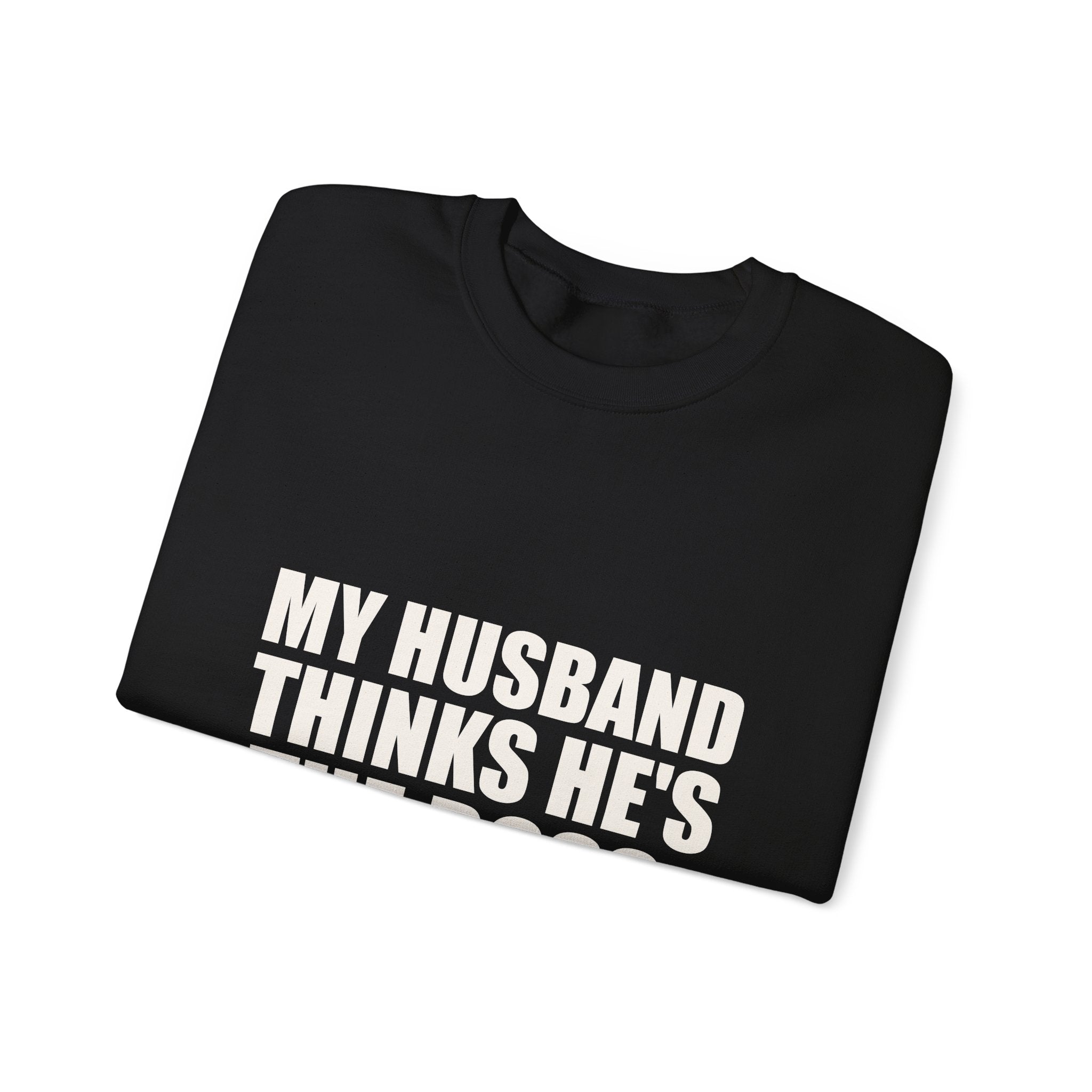 My Husband Thinks He's the Boss Sweatshirt