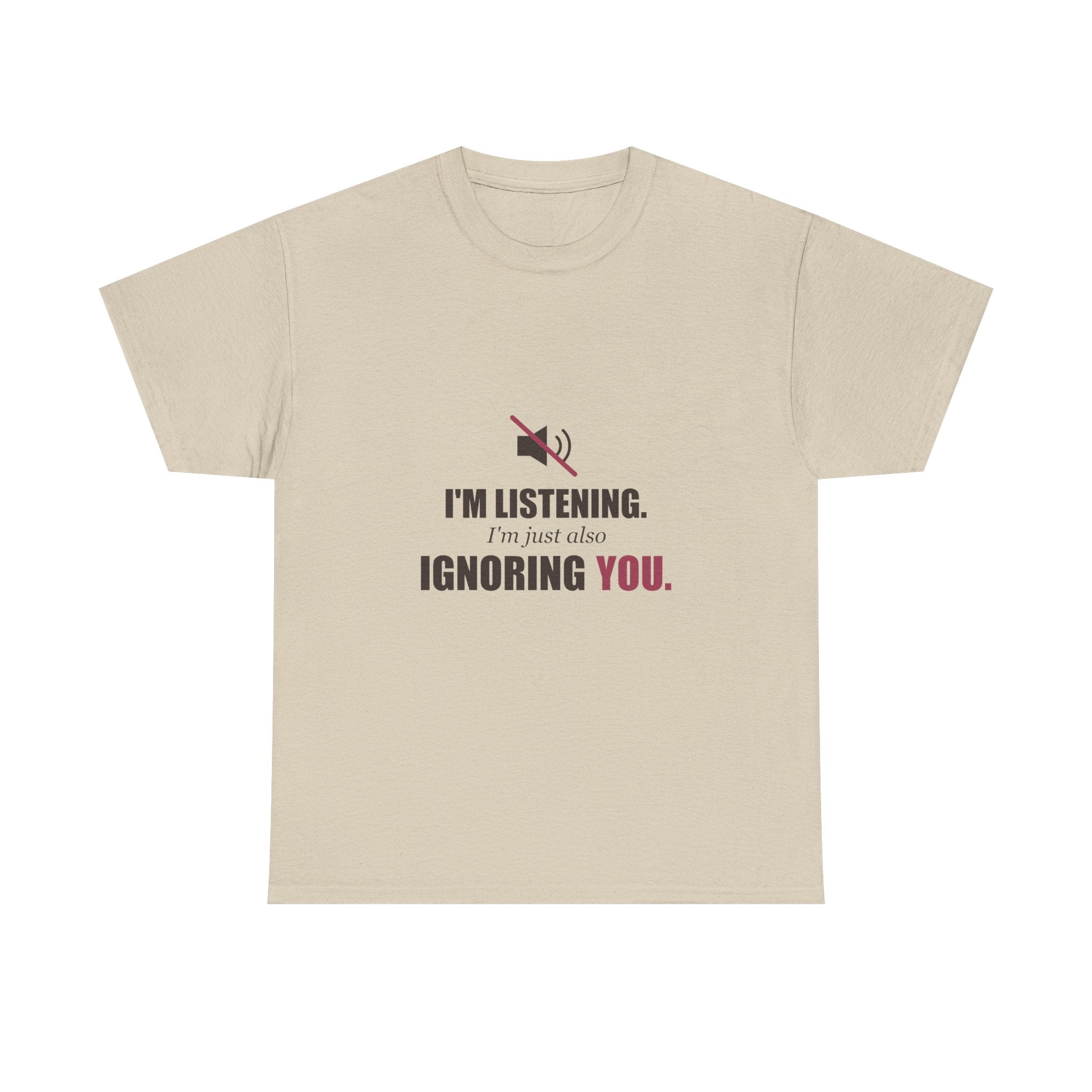 I'm Listening, I'm Just Also Ignoring You Tee