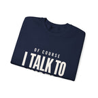Of Course I Talk to Myself Sweatshirt
