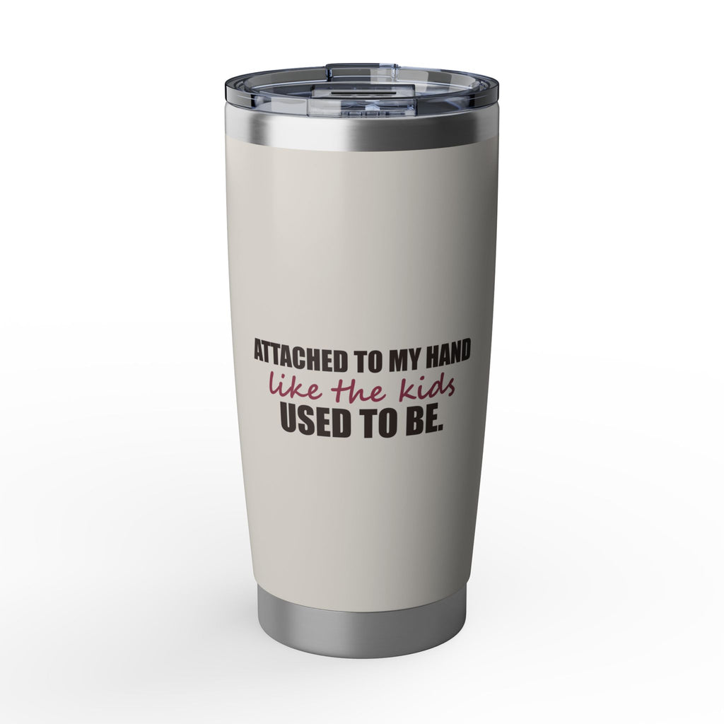 Attached to My Hand — 20oz Tumbler