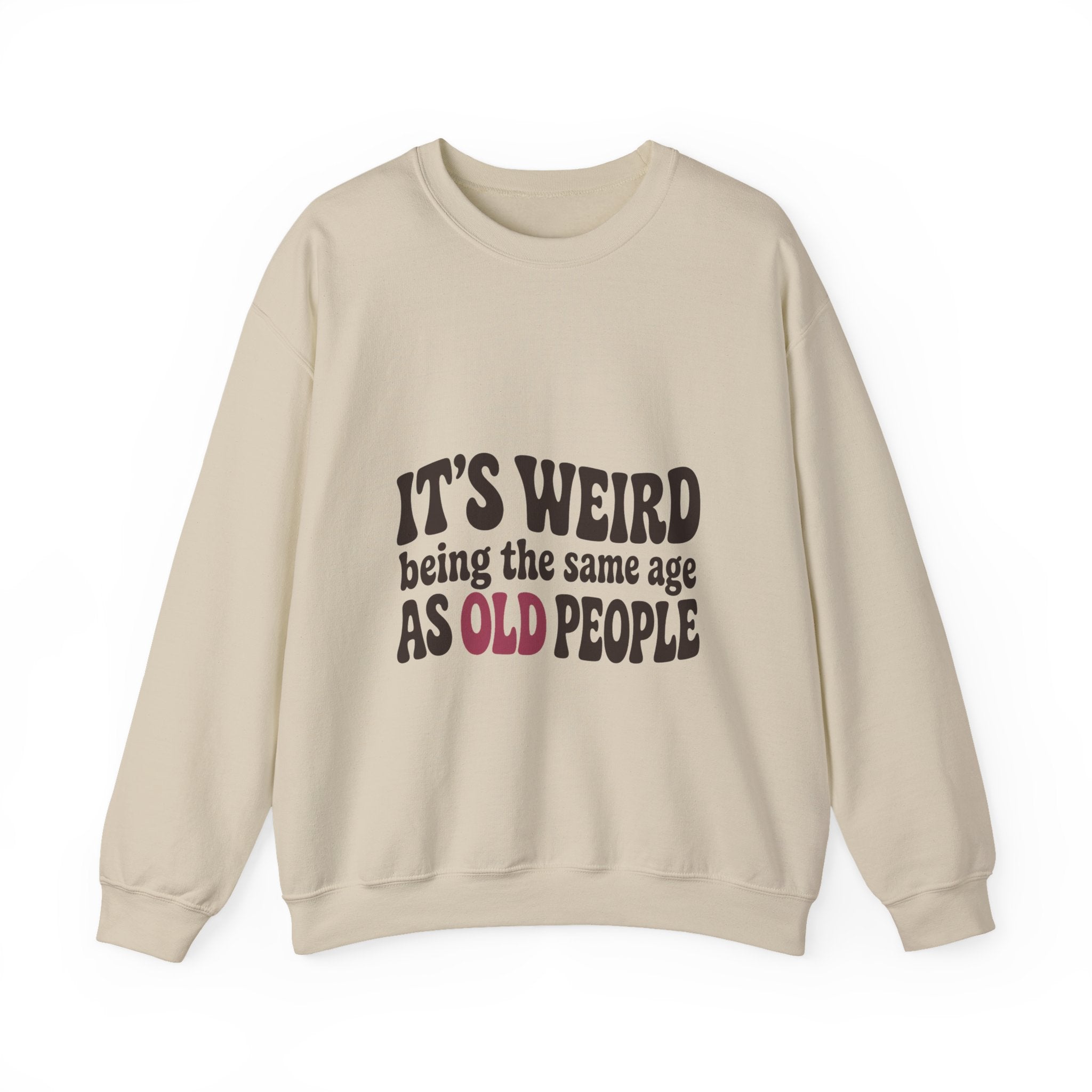 It's Weird Being the Same Age as Old People Sweatshirt