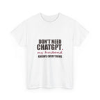 Don't Need ChatGPT — My Husband Knows Everything Tee