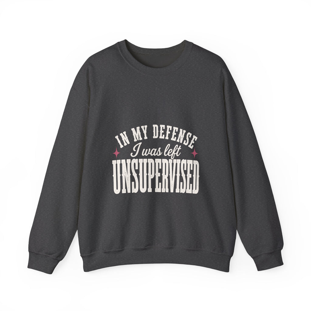 In My Defense, I Was Left Unsupervised Sweatshirt